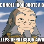 Thank me later for the advice | -Christina Oliveira; ONE UNCLE IROH QUOTE A DAY; KEEPS DEPRESSION AWAY | image tagged in uncle iroh,avatar the last airbender,avatar,quotes,funny quotes,zuko | made w/ Imgflip meme maker