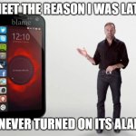 blame ad | MEET THE REASON I WAS LATE; blame; IT NEVER TURNED ON ITS ALARM | image tagged in smartphones | made w/ Imgflip meme maker