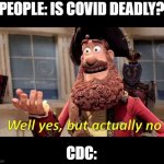 Well yes, but actually no | PEOPLE: IS COVID DEADLY? CDC: | image tagged in well yes but actually no | made w/ Imgflip meme maker