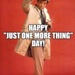 Columbo gets his own holiday. | HAPPY
"JUST ONE MORE THING"
DAY! | image tagged in columbo,columbus day,memes | made w/ Imgflip meme maker