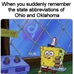 Maine Maine | When you suddenly remember 
the state abbreviations of 
Ohio and Oklahoma | image tagged in oh okay spongebob,united states,memes,ohio,oklahoma | made w/ Imgflip meme maker
