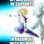 father son kamehamehaa | MY DAD WHEN HE SUPPORTS; IN ARGUMENT WITH MY MOM | image tagged in father-son kamehameha | made w/ Imgflip meme maker