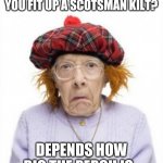 crazy scottish | HOW MANY PARROTS CAN YOU FIT UP A SCOTSMAN KILT? DEPENDS HOW BIG THE PERCH IS.. | image tagged in crazy scottish | made w/ Imgflip meme maker