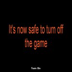 It's now safe to turn off the game!