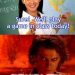 teacher | Sure!  We'll play a game in class today! BUT I WILL STILL FIND A WAY TO MAKE IT EDUCATIONAL! | image tagged in teacher | made w/ Imgflip meme maker