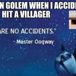 Iron gollem | THE IRON GOLEM WHEN I ACCIDENTALLY HIT A VILLAGER | image tagged in there are no accidents,fun,funny memes,funny,minecraft,funny meme | made w/ Imgflip meme maker