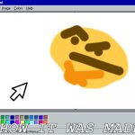how it was made | HOW IT WAS MADE | image tagged in ms paint | made w/ Imgflip meme maker