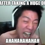 Angry Korean Gamer Rage | ME AFTER TAKING A HUGE DUMP; AHAHAHAHAHAH | image tagged in extreme korean streamer rage | made w/ Imgflip meme maker