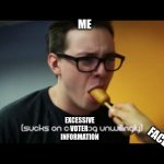 Sucks hotdog unwillingly | ME; EXCESSIVE VOTER 
INFORMATION; FACEBOOK | image tagged in sucks hotdog unwillingly | made w/ Imgflip meme maker