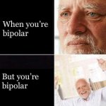 When you're bipolar meme