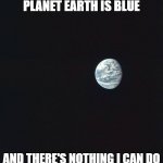 Planet Earth is Blue and There's Nothing I Can Do