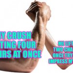 When your crush is stronger then you, but that’s why you have a crush on them | MY CRUSH LIFTING FOUR CHAIRS AT ONCE; ME LIFTING TWO CHAIRS AT ONCE TRYING TO IMPRESS MY CRUSH | image tagged in strong vs weak,weight lifting,chair,crush | made w/ Imgflip meme maker