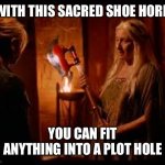 deadliest lampshade | WITH THIS SACRED SHOE HORN; YOU CAN FIT ANYTHING INTO A PLOT HOLE | image tagged in buffy scythe lady | made w/ Imgflip meme maker