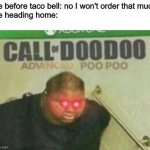 call of D O O   D O O | Me before taco bell: no I won't order that much
Me heading home: | image tagged in call of doodoo | made w/ Imgflip meme maker