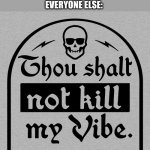 karens kill the vibe | KAREN: *ENTERS BUILDING*
EVERYONE ELSE: | image tagged in thou shalt not kill my vibe | made w/ Imgflip meme maker