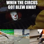 Pennywise Sewer Cover up | WHEN THE CIRCUS GOT BLEW AWAY | image tagged in pennywise sewer cover up | made w/ Imgflip meme maker
