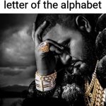 dj khaled suffering from success meme | When you're the third letter of the alphabet | image tagged in dj khaled suffering from success meme,memes,funny | made w/ Imgflip meme maker