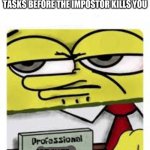 tactical moves | WHEN YOU COMPLETE ALL YOUR TASKS BEFORE THE IMPOSTOR KILLS YOU; CREWMATE | image tagged in professional spongebob,spongebob,among us,memes,dank memes | made w/ Imgflip meme maker