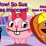 Always has been A Happy Ending (HTF Moment Meme) | Always has been A Happy Ending! Wow! So Sus was innocent! | image tagged in always has been a happy ending htf moment meme,memes,always has been,among us,crossover,happy tree friends | made w/ Imgflip meme maker