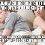 Couple In Bed (flipped image) | HER: REACHING OVER CUTTING THE FAN OFF THEN LOOKING AT ME.! ME: BOUT TO GET UP AND CUT IT BACK ON AND PRAY SHE DON'T DO IT AGAIN SO I DON'T HAVE TO KILL HER.!! 😭😂😂 | image tagged in couple in bed flipped image | made w/ Imgflip meme maker