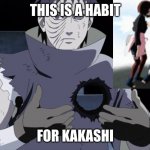 Obito Heartless | THIS IS A HABIT; FOR KAKASHI | image tagged in obito heartless | made w/ Imgflip meme maker