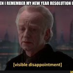 visible dissappointment | ME WHEN I REMEMBER MY NEW YEAR RESOLUTION IN 2020 | image tagged in visible dissappointment | made w/ Imgflip meme maker