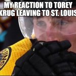 Crybaby Marchand | MY REACTION TO TOREY KRUG LEAVING TO ST. LOUIS | image tagged in crybaby marchand | made w/ Imgflip meme maker