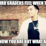 fake rapper | HOW THIRD GRADERS FEEL WHEN THEY SAY; "I KNOW YOU ARE BUT WHAT AM I" | image tagged in fake rapper | made w/ Imgflip meme maker
