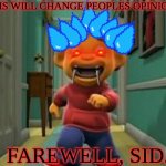 Sid The Science Kid - Sid's Amazing Lungs | THIS WILL CHANGE PEOPLES OPINIONS. FAREWELL, SID. | image tagged in sid the science kid - sid's amazing lungs | made w/ Imgflip meme maker