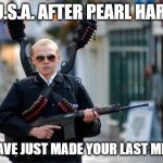 Oh, it's on like Donkey Kong | THE U.S.A. AFTER PEARL HARBOR:; YOU HAVE JUST MADE YOUR LAST MISTAKE | image tagged in guy with gun | made w/ Imgflip meme maker