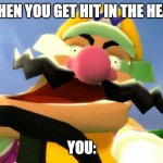 When you get hit in the head | WHEN YOU GET HIT IN THE HEAD; YOU: | image tagged in wario derp,memes,wario | made w/ Imgflip meme maker