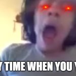 Every time When you Yawn | EVERY TIME WHEN YOU YAWN | image tagged in screaming boy | made w/ Imgflip meme maker