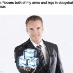 i c e | Me: *looses both of my arms and legs in dodgeball*
Nurse: | image tagged in gimme | made w/ Imgflip meme maker