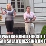karen with a gun | WHEN PANERA BREAD FORGOT TO PUT THE CESAR SALAD DRESSING ON THE SIDE | image tagged in st louis karen and ken | made w/ Imgflip meme maker