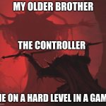 Offering the Sword | MY OLDER BROTHER; THE CONTROLLER; ME ON A HARD LEVEL IN A GAME | image tagged in offering the sword | made w/ Imgflip meme maker