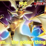 :P LMAO | wut; um... the golden thing? | image tagged in hd necrozma | made w/ Imgflip meme maker