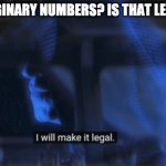 Imaginary Numbers and Palpatine | IMAGINARY NUMBERS? IS THAT LEGAL? | image tagged in star wars palpatine i will make it legal | made w/ Imgflip meme maker