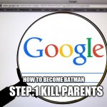 Goodbye parents its batman time | HOW TO BECOME BATMAN; STEP:1 KILL PARENTS | image tagged in google search | made w/ Imgflip meme maker