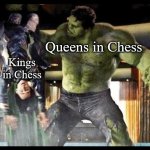 NYES, a zesty Chess meme | Queens in Chess; Kings in Chess | image tagged in hulk loki | made w/ Imgflip meme maker