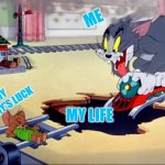My Life | ME; MY ENEMY'S LUCK; MY LIFE | image tagged in tom and jerry train | made w/ Imgflip meme maker