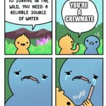 survive in the wild | YOU'RE 
 A 
CREWMATE | image tagged in survive in the wild | made w/ Imgflip meme maker