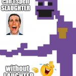S-LAUGHTER is the best medicine | You can't spell SLAUGHTER; without   LAUGHTER | image tagged in the man behind the slaughter,laughter,slaughter | made w/ Imgflip meme maker