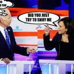 Maybe she smelled the best | WHY DO YOU THINK I PICKED YOU; DID YOU JUST TRY TO SNIFF ME | image tagged in kamala harris attacks joe biden | made w/ Imgflip meme maker
