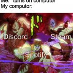 i just wanted to play minecraft but ok steam | Me: *turns on computor*
My computor:; Discord; Steam; Spotify | image tagged in pillar men awaken | made w/ Imgflip meme maker