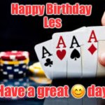 poker | Happy Birthday 
Les; Have a great 😊 day | image tagged in poker | made w/ Imgflip meme maker