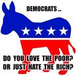 Do Democrats love the poor or just hate the rich?