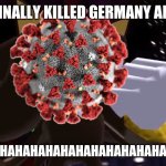 Oh no | I'VE FINALLY KILLED GERMANY AND UK; HAHAHAHAHAHAHAHAHAHAHAHAHAHAHAHAHA | image tagged in memes,coronavirus,uk,germany,ow the edge,noooooooooooooooooooooooo | made w/ Imgflip meme maker