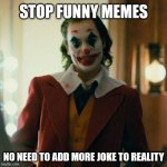 Joaquin Joker | STOP FUNNY MEMES; NO NEED TO ADD MORE JOKE TO REALITY | image tagged in memes,joker,funny | made w/ Imgflip meme maker