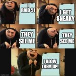 The area 51 raid (the better version) | I RAID 51 I GET SNEAKY THEY SEE ME THEY SEE ME I BLOW THEM UP! | image tagged in gru's plan 5 panel editon | made w/ Imgflip meme maker