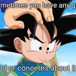 Adorable Goten (DBS) | When sometimes you have any questions; And or concerns about it... | image tagged in adorable goten dbs,memes,dragon ball z,the most interesting man in the world,change my mind,gifs | made w/ Imgflip meme maker
